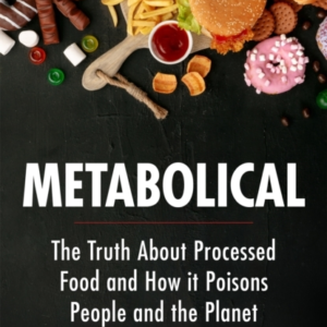 Metabolical The Truth About Processed Food And How It Poisons People And The Planet