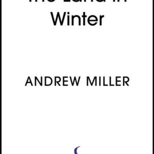 The Land In Winter The New Novel From The Award-Winning Author of Pure