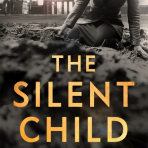 The Silent Child The Gripping, Heart-Breaking And Poignant Historical Novel Set During Wwii