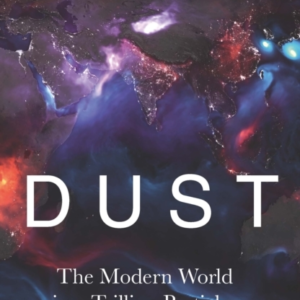 Dust The Modern World In A Trillion Particles