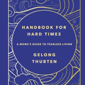 Handbook For Hard Times A Monk'S Guide To Fearless Living