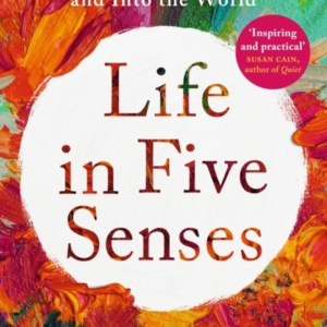 Life In Five Senses How Exploring The Senses Got Me Out Of My Head And Into The World