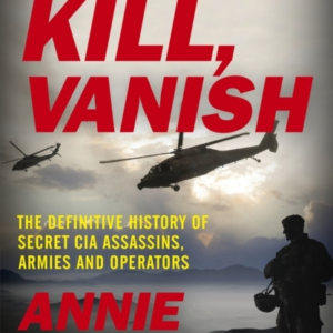 Surprise, Kill, Vanish The Definitive History Of Secret Cia Assassins, Armies And Operators