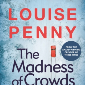 The Madness Of Crowds Thrilling And Page-Turning Crime Fiction From The Author Of The Bestselling Inspector Gamache Novels