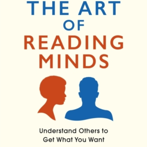The Art Of Reading Minds Understand Others To Get What You Want