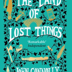 The Land Of Lost Things The Top Ten Bestseller And Highly Anticipated Follow Up To The Book Of Lost Things