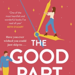 The Good Part An Utterly Hilarious And Heartwarming Rom-Com For Fans Of Beth O'Leary