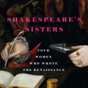 Shakespeare'S Sisters Four Women Who Wrote The Renaissance