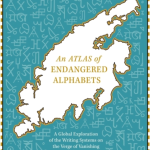 An Atlas Of Endangered Alphabets Writing Systems On The Verge Of Vanishing