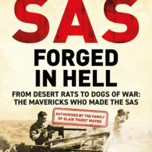 Sas Forged In Hell From Desert Rats To Dogs of War: The Mavericks Who Made The Sas