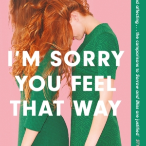 I'M Sorry You Feel That Way The Whip-Smart Domestic Comedy You Won'T Be Able To Put Down