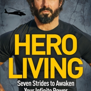 Hero Living Seven Strides To Awaken Your Infinite Power: An Inspirational Can-Do Book From The Star Of 'Sas: Who Dares Wins'