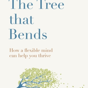 The Tree That Bends How A Flexible Mind Can Help You Thrive