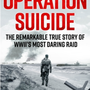 Operation Suicide The Remarkable True Story Of WwiiâS Most Daring Raid