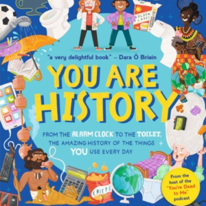 You Are History: From The Alarm Clock To The Toilet, The Amazing History Of The Things You Use Every Day