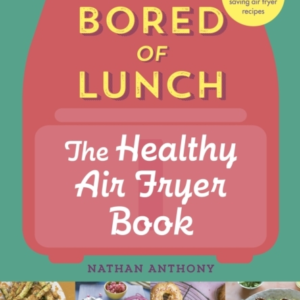 Bored Of Lunch: The Healthy Air Fryer Book Calorie-Counter, Budget & Time-Saving Air Fryer Recipes