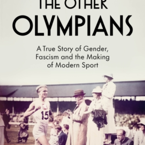 The Other Olympians A True Story Of Gender, Fascism And The Making Of Modern Sport