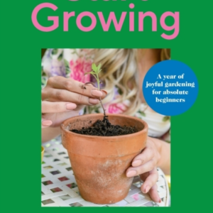 Start Growing A Year Of Joyful Gardening For Absolute Beginners