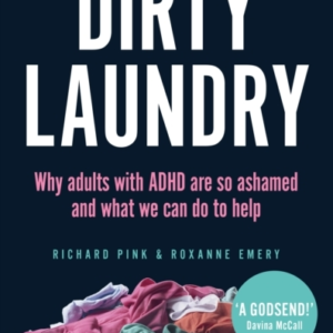 Dirty Laundry Why Adults With Adhd Are So Ashamed And What We Can Do To Help - The Sunday Times Bestseller
