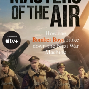 Masters Of The Air How The Bomber Boys Broke Down The Nazi War Machine