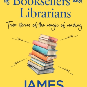 The Secret Lives Of Booksellers & Librarians True Stories Of The Magic Of Reading