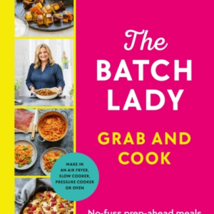The Batch Lady Grab And Cook No-Fuss Prep-Ahead Meals To Make Life Easy