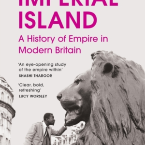 Imperial Island A History Of Empire In Modern Britain