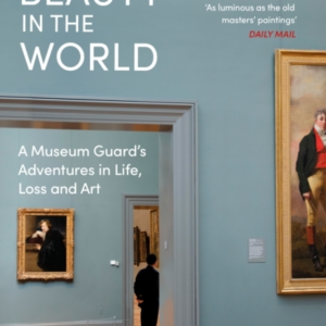 All The Beauty In The World A Museum GuardâS Adventures In Life, Loss And Art