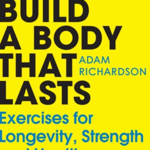 How To Build A Body That Lasts Exercises For Longevity, Strength And Health