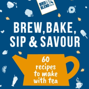 Bird & BlendâS Brew, Bake, Sip & Savour 60 Recipes To Make With Tea