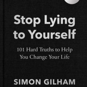 Stop Lying To Yourself 101 Hard Truths To Help You Change Your Life