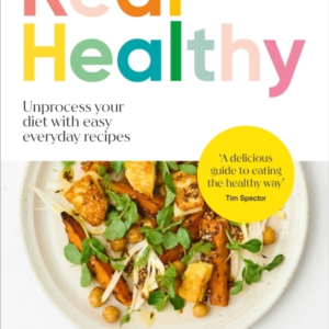 Real Healthy Unprocess Your Diet With Easy, Everyday Recipes