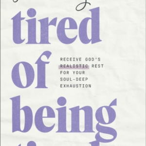 Tired Of Being Tired Receive God'S Realistic Rest For Your Soul-Deep Exhaustion