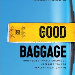 Good Baggage  -  How Your Difficult Childhood Prepared You For Healthy Relationships