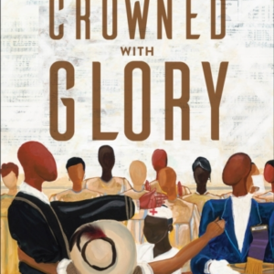 Crowned With Glory  -  How Proclaiming The Truth Of Black Dignity Has Shaped American History