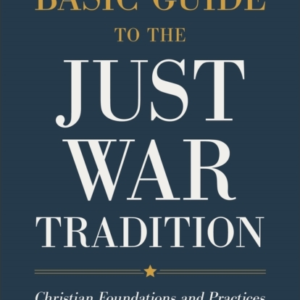A Basic Guide To The Just War Tradition  -  Christian Foundations And Practices