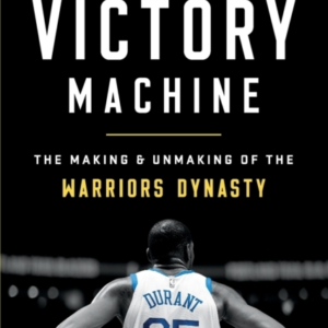 The Victory Machine The Making And Unmaking Of The Warriors Dynasty
