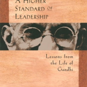 A Higher Standard Of Leadership Lessons From The Life Of Gandhi