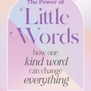 The Power Of Little Words How One Kind Word Can Change Everything