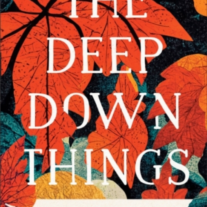The Deep Down Things  -  Practices For Growing Hope In Times Of Despair