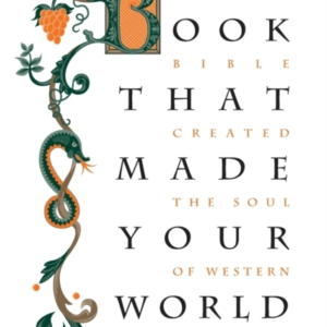 The Book That Made Your World How The Bible Created The Soul Of Western Civilization