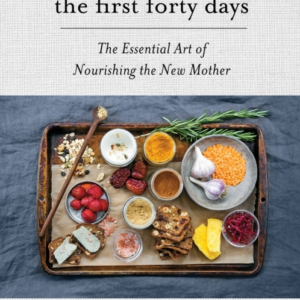 The First Forty Days The Essential Art Of Nourishing The New Mother