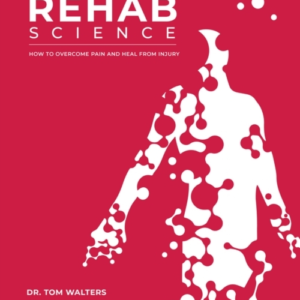 Rehab Science The Complete Guide To Overcoming Pain, Healing From Injury, And Increasing Mobility