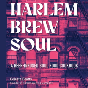 Harlem Brew Soul A Beer-Infused Soul Food Cookbook