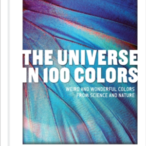 The Universe In 100 Colors Weird And Wondrous Colors From Science And Nature