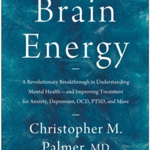 Brain Energy A Revolutionary Breakthrough In Understanding Mental Health--And Improving Treatment For Anxiety, Depression, Ocd, Ptsd, And More
