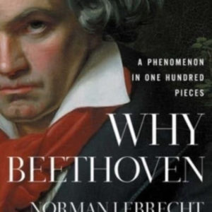 Why Beethoven A Phenomenon In One Hundred Pieces