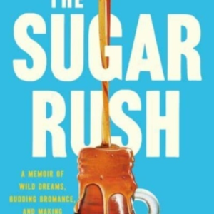 The Sugar Rush A Memoir Of Wild Dreams, Budding Bromance, And Making Maple Syrup