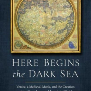 Here Begins The Dark Sea Venice, A Medieval Monk, And The Creation Of The Most Accurate Map Of The World