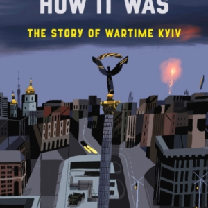 I Will Show You How It Was The Story Of Wartime Kyiv